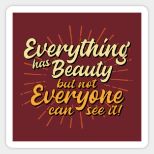 Everything has beauty but not everyone can see it Sticker